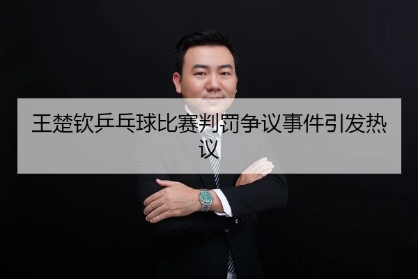 王楚钦乒乓球比赛判罚争议事件引发热议